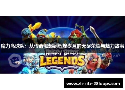 魔力鸟球队:从传奇崛起到辉煌岁月的无尽荣耀与魅力故事 魔力鸟球队:从传奇崛起到辉煌岁月的无尽荣耀与魅力故事