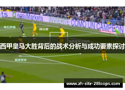 西甲皇马大胜背后的战术分析与成功要素探讨 西甲皇马大胜背后的战术分析与成功要素探讨