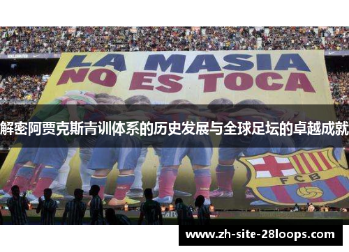 解密阿贾克斯青训体系的历史发展与全球足坛的卓越成就 解密阿贾克斯青训体系的历史发展与全球足坛的卓越成就